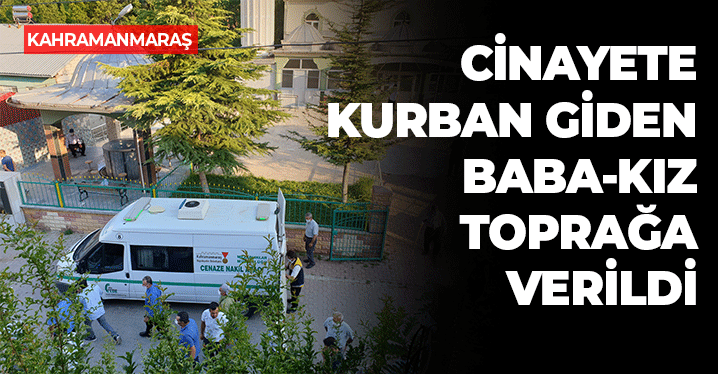 Cinayete kurban giden baba ve kızı yan yana toprağa verildi
