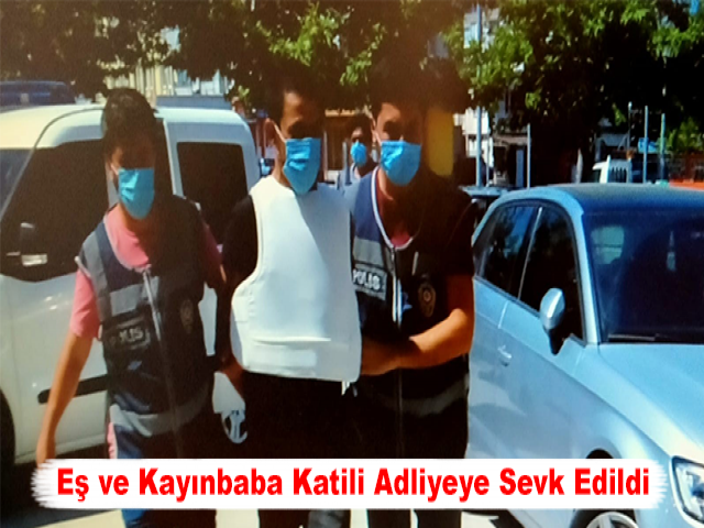 Eş ve Kayınbaba Katili Adliyeye Sevk Edildi