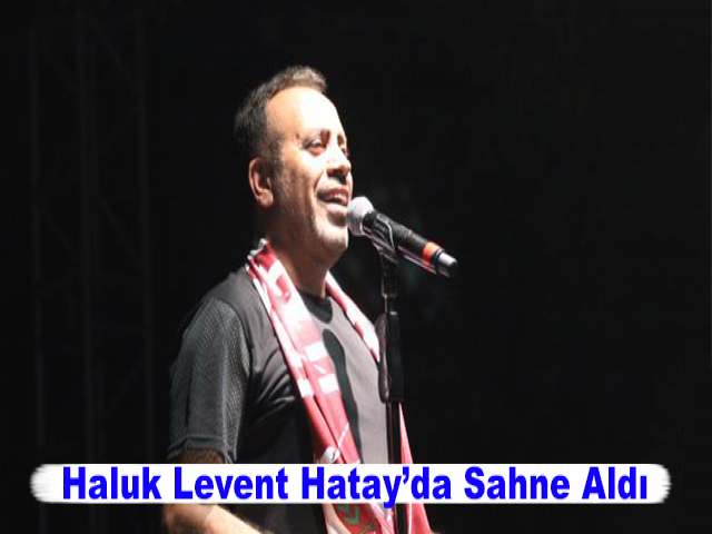 Haluk Levent Hatay'ın Anavatana Katılışının 82'nci Yılı Kutlamalarında Sahne Aldı