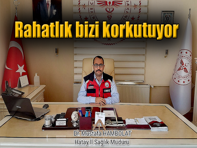 Hatay İl Sağlık Müdürü Hambolat: "Bu rahatlık bizi korkutuyor"