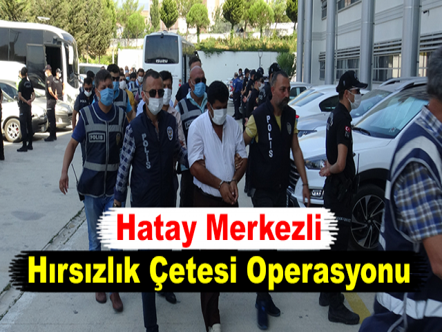 Hatay Merkezli Hırsızlık Çetesi Operasyonu