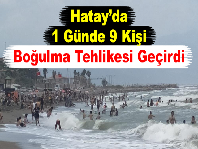 Hatay’da 1 Günde 9 Kişi Boğulma Tehlikesi Geçirdi