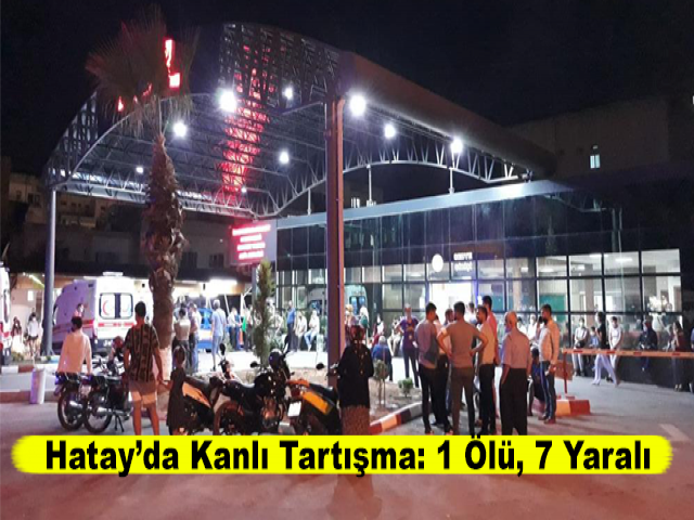 Hatay’da Kanlı Tartışma: 1 Ölü, 7 Yaralı
