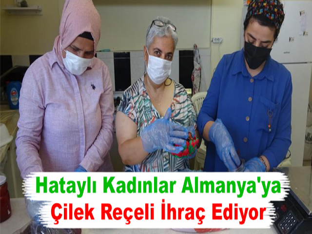 Hataylı Kadınlar Almanya'ya Çilek Reçeli İhraç Ediyor