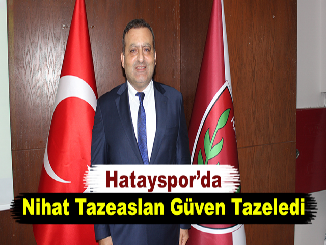 Hatayspor’da Nihat Tazeaslan Güven Tazeledi