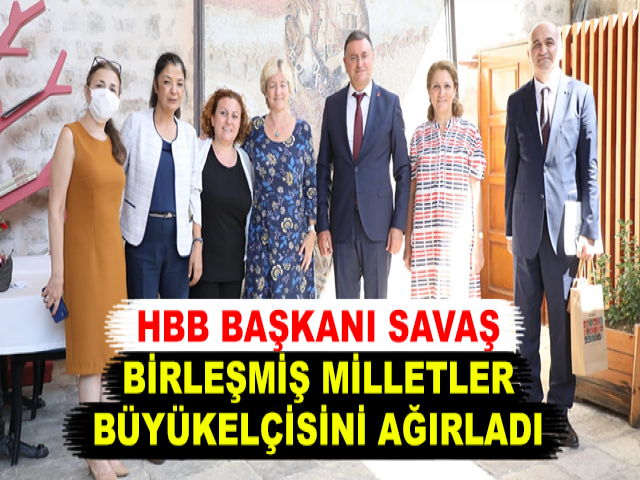HBB BAŞKANI SAVAŞ BİRLEŞMİŞ MİLLETLER BÜYÜKELÇİSİNİ AĞIRLADI