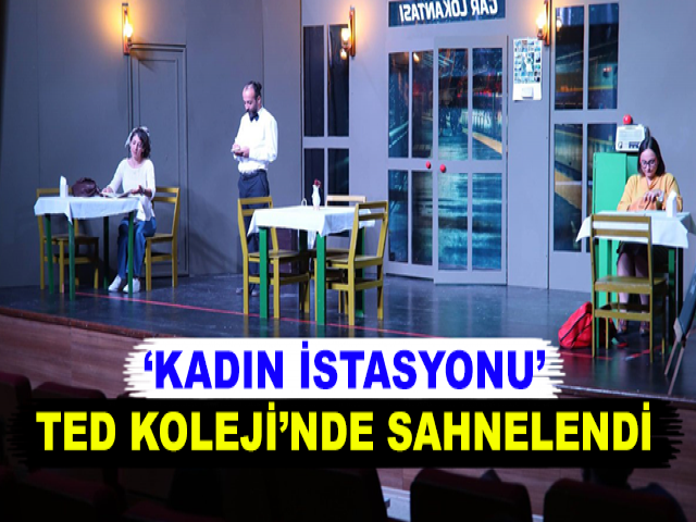 ‘KADIN İSTASYONU’ TED KOLEJİ’NDE SAHNELENDİ