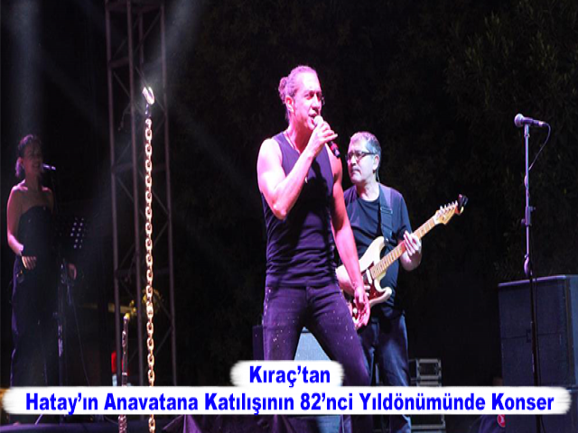 Kıraç’tan, Hatay’ın Anavatana Katılışının 82’nci Yıldönümünde Konser
