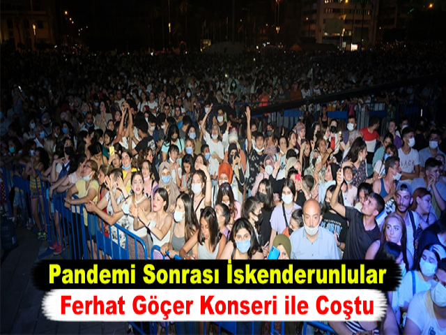 Pandemi Sonrası İskenderunlular Ferhat Göçer Konseri ile Coştu