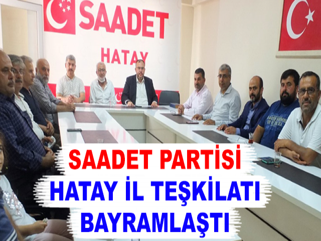 SAADET PARTİSİ HATAY İL TEŞKİLATI BAYRAMLAŞTI