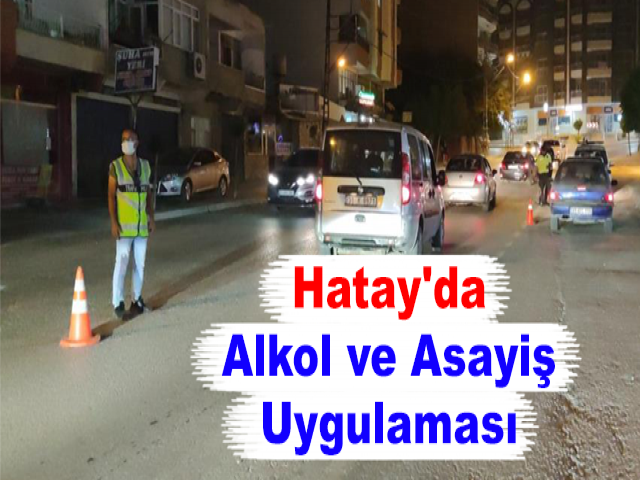 Samandağ’da alkol ve asayiş uygulaması