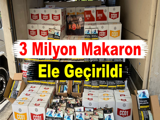 3 Milyon Makaron Ele Geçirildi