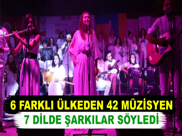 6 FARKLI ÜLKEDEN 42 MÜZİSYEN 7 DİLDE ŞARKILAR SÖYLEDİ