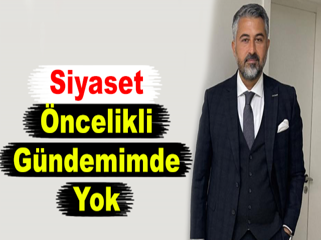 Alkan: Siyaset Öncelikli Gündemimde Yok