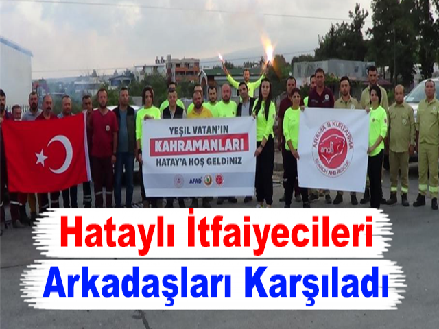 Hataylı İtfaiyecileri Arkadaşları Karşıladı