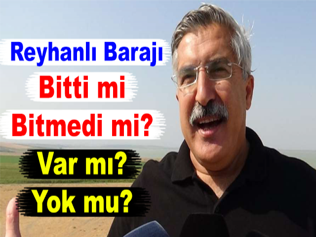 Reyhanlı Barajı bitti mi, bitmedi mi? Var mı? Yok mu?