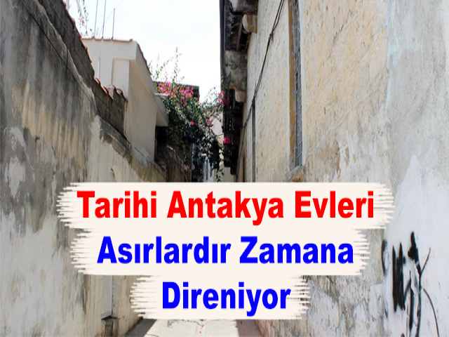 Tarihi Antakya Evleri Asırlardır Zamana Direniyor