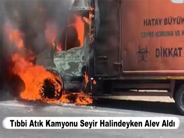Tıbbi Atık Kamyonu Seyir Halindeyken Alev Aldı