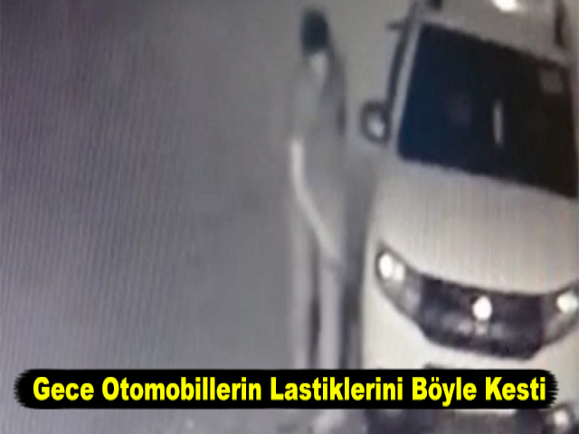 Gece Otomobillerin Lastiklerini Böyle Kesti