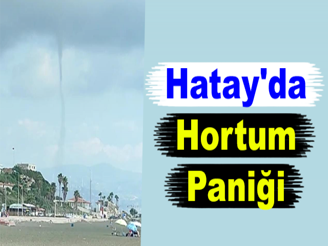 Hatay'da Hortum Paniği