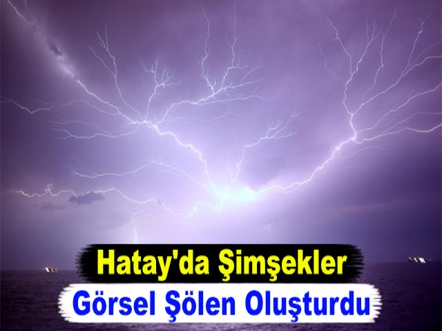 Hatay'da Şimşekler Görsel Şölen Oluşturdu