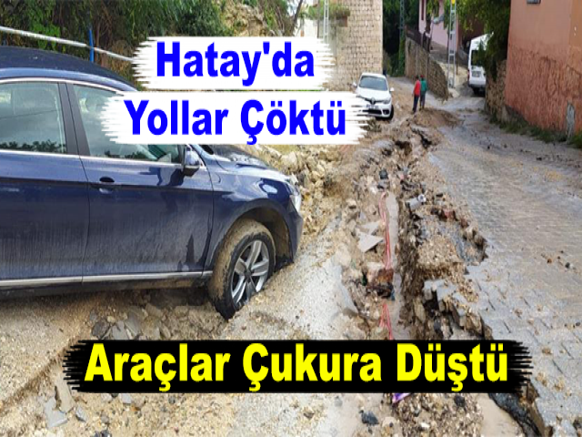 Hatay'da Yollar Çöktü, Araçlar Çukura Düştü