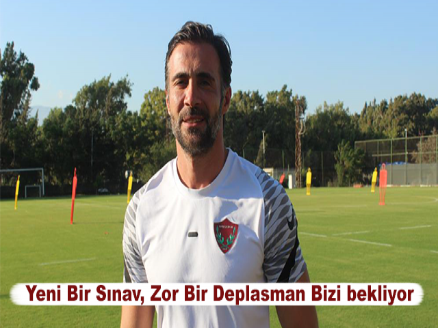 Ömer Erdoğan: Yeni Bir Sınav, Zor Bir Deplasman Bizi bekliyor