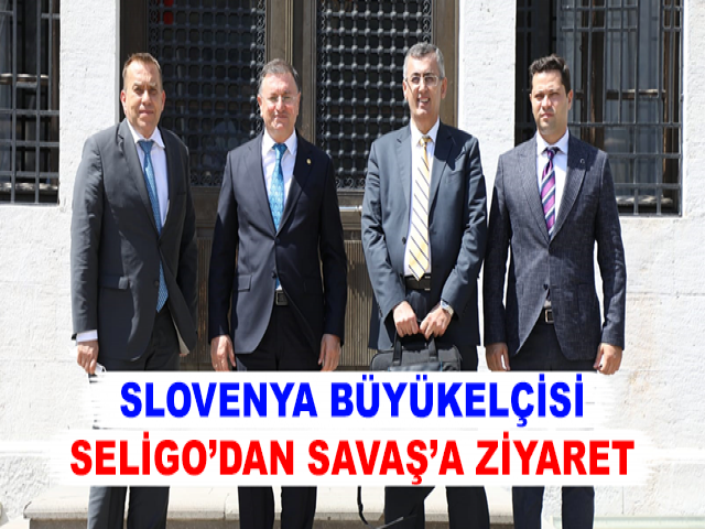 SLOVENYA BÜYÜKELÇİSİ SELİGO’DAN SAVAŞ’A ZİYARET