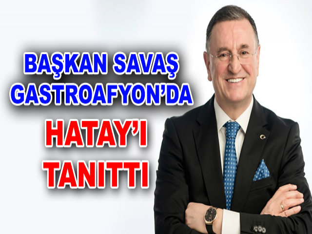 BAŞKAN SAVAŞ GASTROAFYON’DA HATAY’I TANITTI