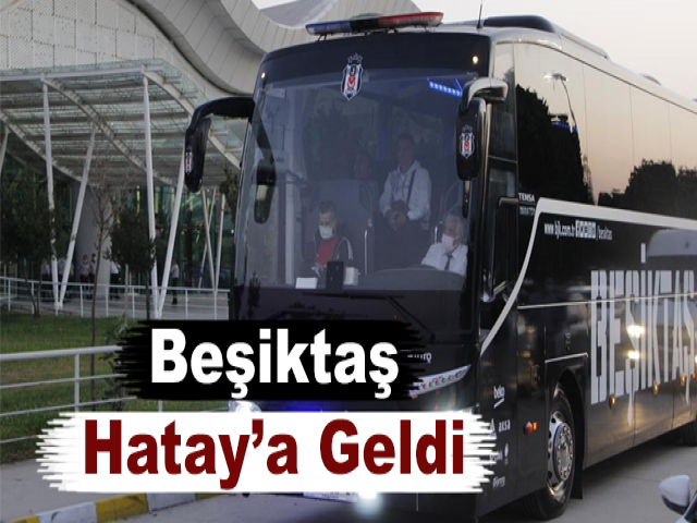 Beşiktaş, Hatay’a geldi