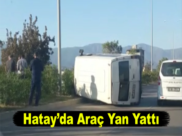 Hatay’da Araç Yan Yattı