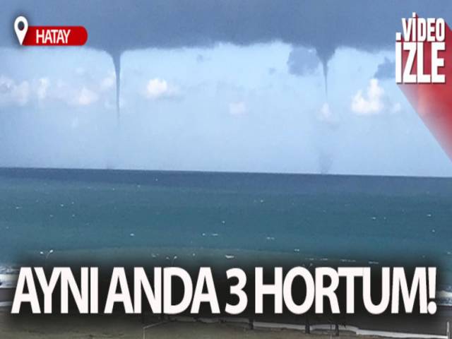 Hatay'da aynı anda 3 hortum oluştu