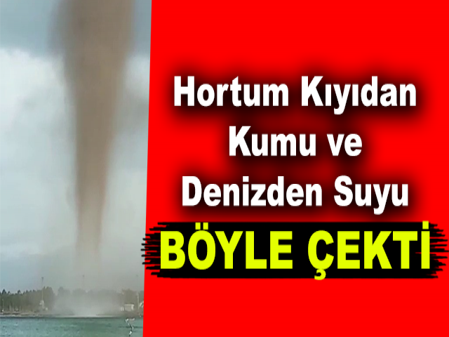 Hatay'da Hortum Kıyıdan Kumu ve Denizden Suyu Böyle Çekti