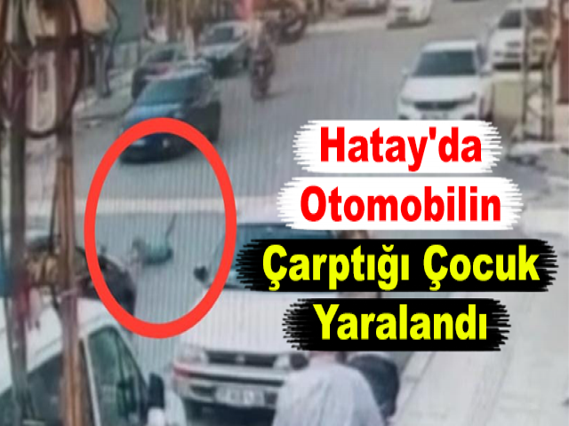 Hatay'da, Otomobilin Çarptığı Çocuk Yaralandı