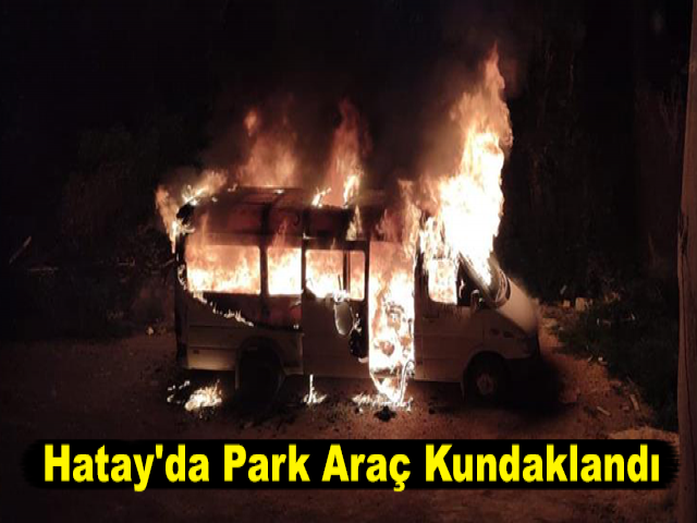Hatay'da Park Halindeki Öğrenci Servisi Kundaklandı