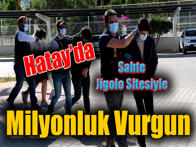 Hatay’da sahte jigolo sitesiyle milyonluk vurgun 