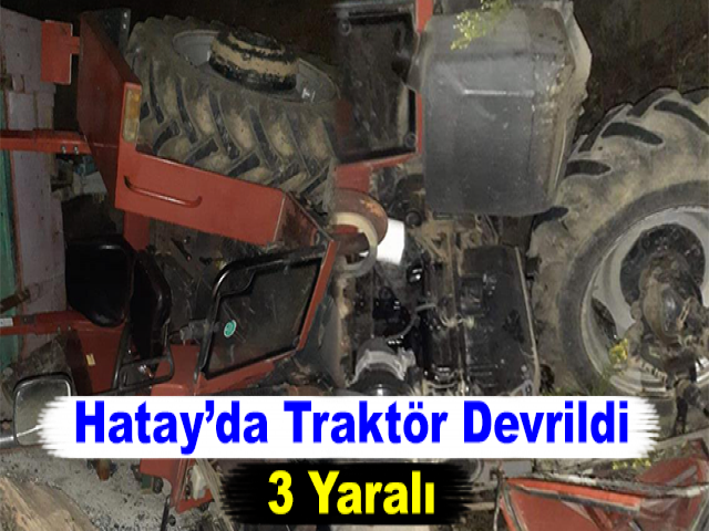 Hatay’da Traktör Devrildi: 3 Yaralı