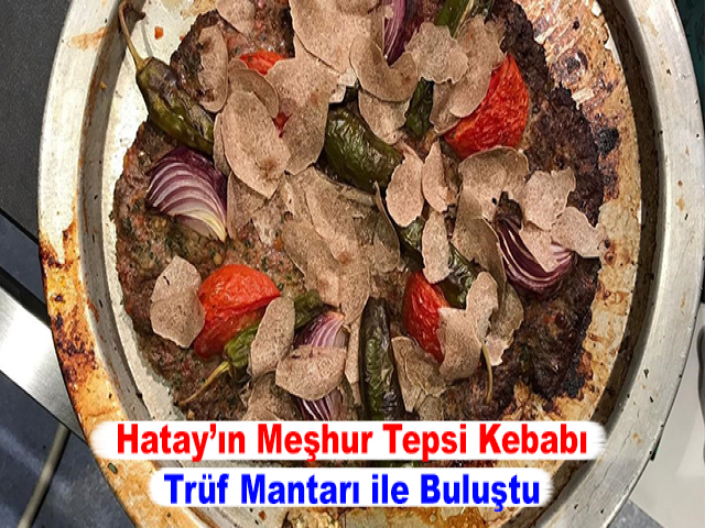 Hatay’ın Meşhur Tepsi Kebabı Trüf Mantarı ile Buluştu
