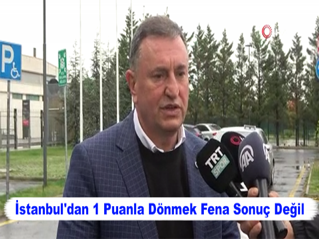 Lütfü Savaş: İstanbul'dan 1 Puanla Dönmek Fena Sonuç Değil