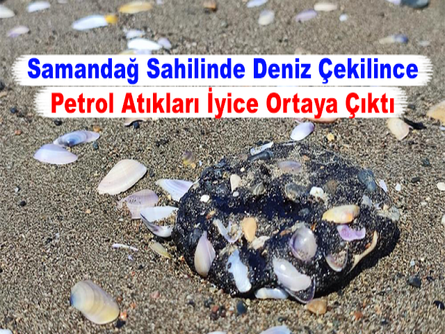 Samandağ Sahilinde Deniz Çekilince Petrol Atıkları İyice Ortaya Çıktı