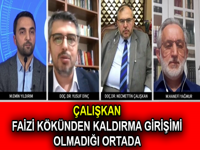 ÇALIŞKAN; FAİZİ KÖKÜNDEN KALDIRMA GİRİŞİMİ OLMADIĞI ORTADA