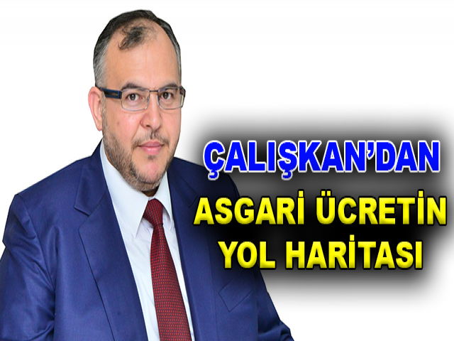 ÇALIŞKAN’DAN ASGARİ ÜCRETİN YOL HARİTASI