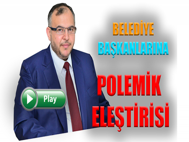 ÇALIŞKAN’DAN BELEDİYE BAŞKANLARINA POLEMİK ELEŞTİRİSİ