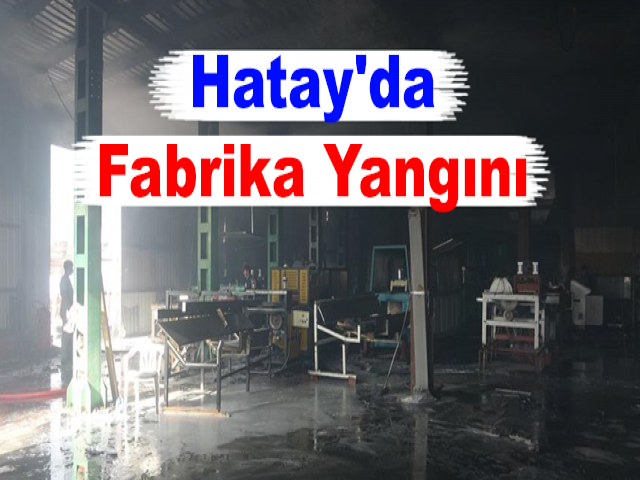 Hatay'da Fabrika Yangını