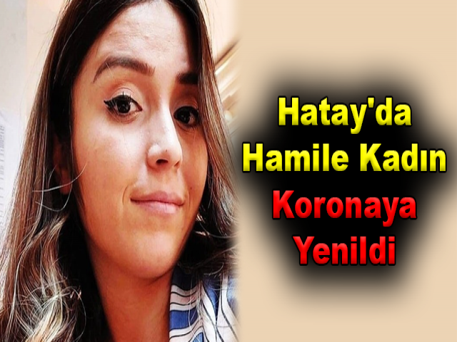 Hatay'da Hamile Kadın Koronaya Yenildi