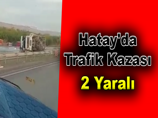 Hatay'da Trafik Kazası: 2 Yaralı