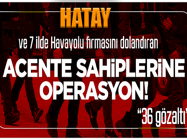Havayolu firmasını dolandıran acente sahiplerine operasyon: 36 gözaltı