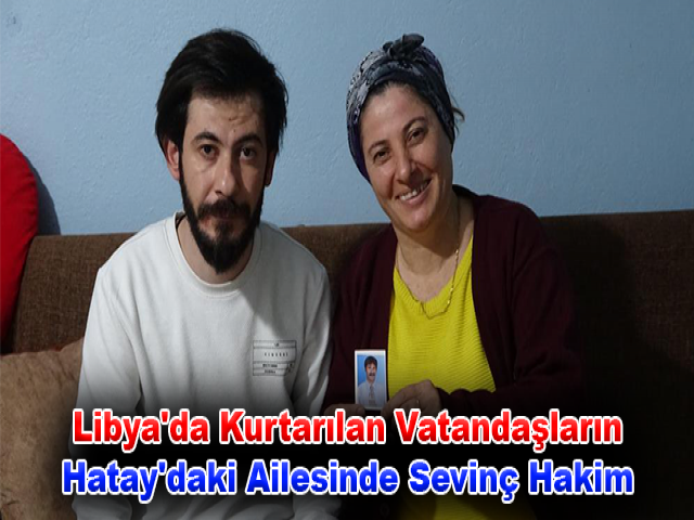 Libya'da Kurtarılan Vatandaşların Hatay'daki Ailesinde Sevinç Hakim