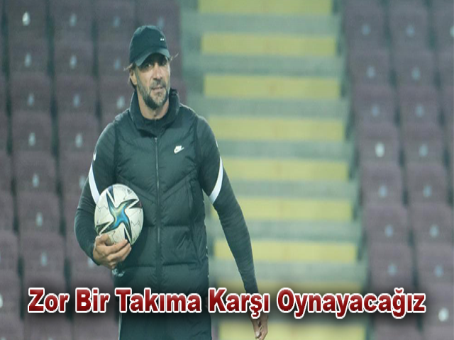 Ömer Erdoğan: Zor Bir Takıma Karşı Oynayacağız