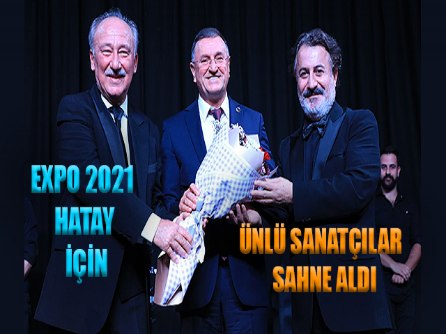 ÜNLÜ SANATÇILAR EXPO 2021 HATAY İÇİN SAHNE ALDI